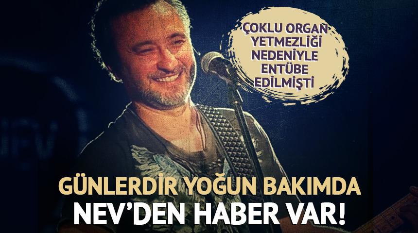 G&uuml;nlerdir yoğun bakımda olan Nev'den haber var