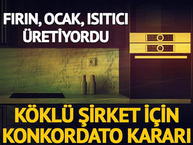 Fırın, ocak, ısıtıcı &uuml;retiyordu: Şirket i&ccedil;in konkordato kararı