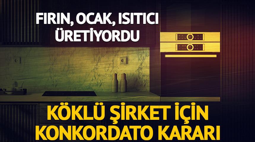 Fırın, ocak, ısıtıcı &uuml;retiyordu: Şirket i&ccedil;in konkordato kararı
