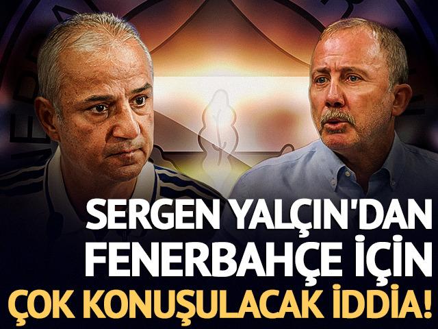 Sergen Yal&ccedil;ın'dan Fenerbah&ccedil;e ve İsmail Kartal i&ccedil;in &ccedil;ok konuşulacak iddia!