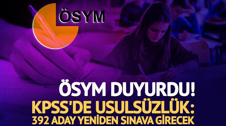 &Ouml;SYM duyurdu! KPSS'de usuls&uuml;zl&uuml;k: 392 aday yeniden sınava girecek