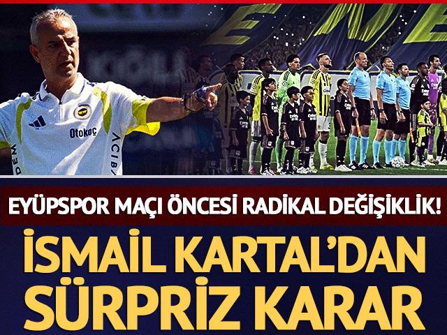 Fenerbah&ccedil;e&rsquo;de Ey&uuml;pspor ma&ccedil;ı &ouml;ncesi radikal değişiklik! İsmail Kartal&rsquo;dan s&uuml;rpriz karar