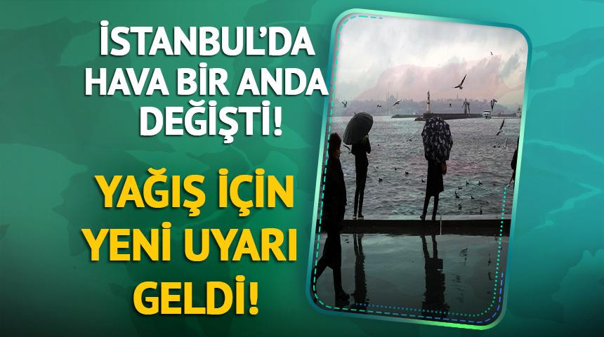 İstanbul'da hava bir anda değişti: Yağış i&ccedil;in yeni uyarı geldi