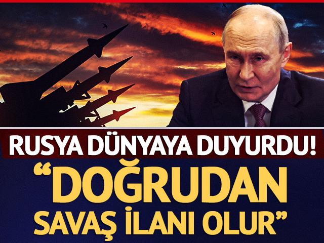 Rusya d&uuml;nyaya duyurdu: "Doğrudan savaş ilanı olur"