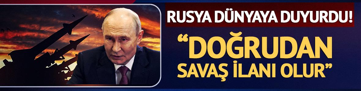 Rusya d&uuml;nyaya duyurdu: "Doğrudan savaş ilanı olur"