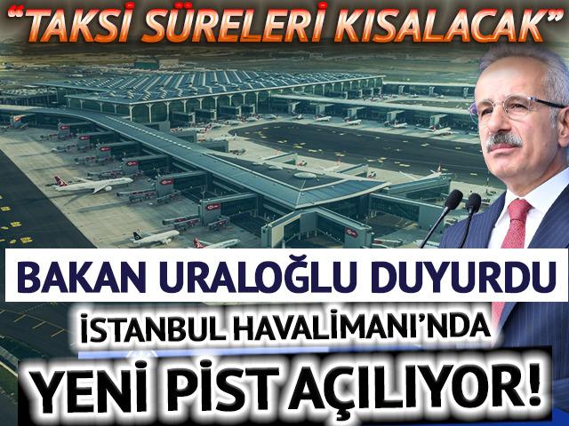 Bakan Uraloğlu duyurdu: İstanbul Havalimanı'nın yeni pisti a&ccedil;ılıyor! "Taksi s&uuml;releri kısalacak"