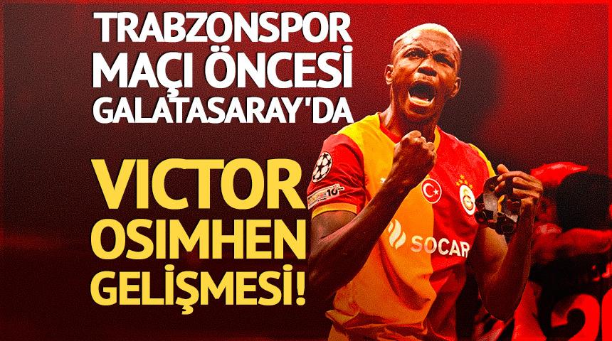 Trabzonspor ma&ccedil;ı &ouml;ncesi G.Saray'da Victor Osimhen gelişmesi