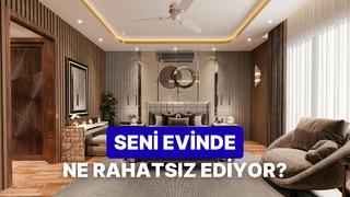 Evinde seni en çok ne rahatsız ediyor?