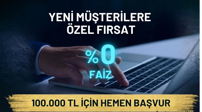 %0 FAİZLİ VE TAKSİTLİ 100.000 TL FIRSATI! 
