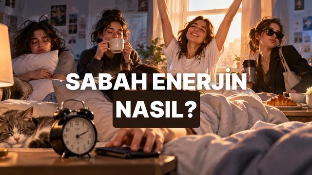 Sabahları nasıl bir enerjiyle uyanıyorsun?