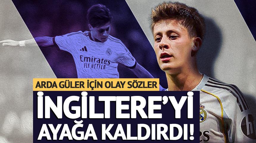 Arda G&uuml;ler i&ccedil;in olay s&ouml;zler! İngiltere'yi ayağa kaldırdı