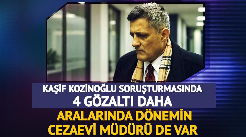 Kaşif Kozinoğlu soruşturmasında 4 g&ouml;zaltı daha