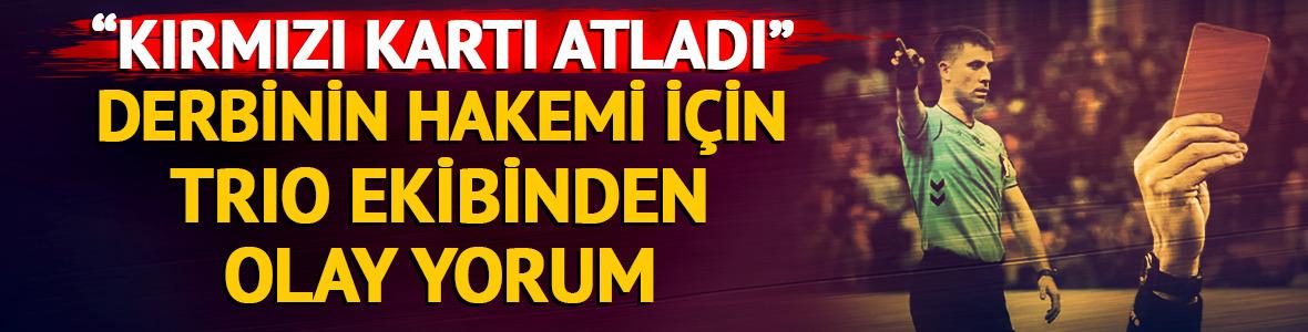 Derbinin hakemi i&ccedil;in olay yorum! "Ayağı kırılacaktı, kırmızıyı atladı"