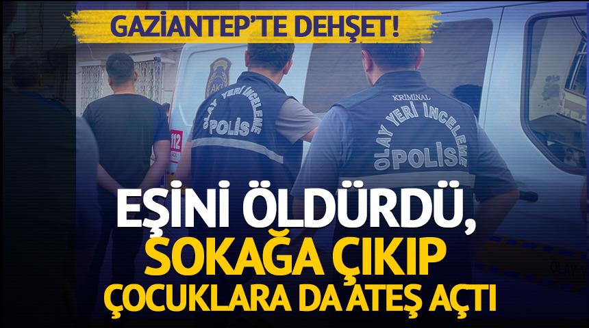 Gaziantep&rsquo;te dehşet: Eşini &ouml;ld&uuml;rd&uuml;, sokağa &ccedil;ıkıp ateş a&ccedil;tı
