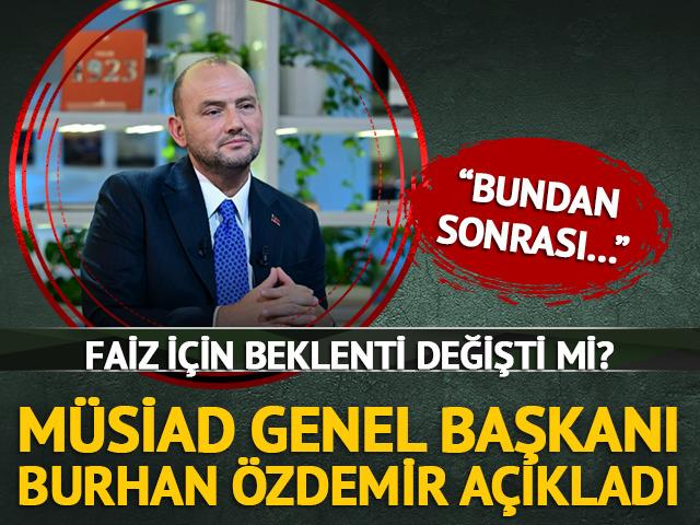 M&Uuml;SİAD Başkanı Burhan &Ouml;zdemir&rsquo;den faiz mesajı! &ldquo;&Ccedil;ok keskin d&uuml;ş&uuml;şler beklememek gerekiyor&rdquo;