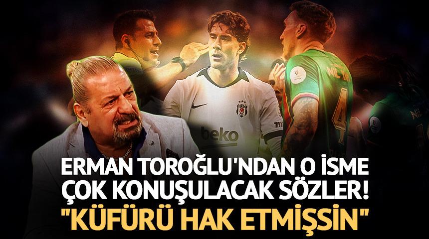 Erman Toroğlu'ndan o isme &ccedil;ok konuşulacak s&ouml;zler! "K&uuml;f&uuml;r&uuml; hak etmişsin"