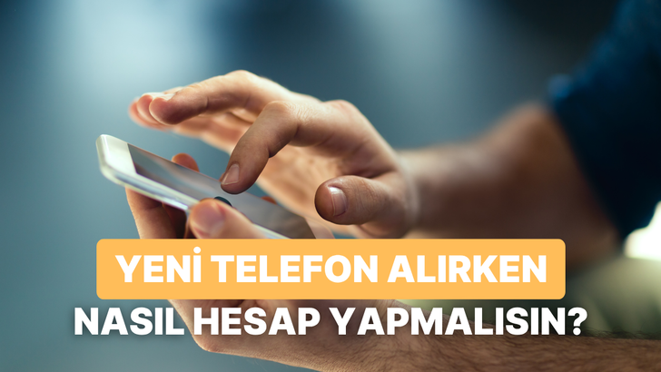 Yeni Telefon Almadan &Ouml;nce Yapman Gereken 8 Ekonomik Hesap