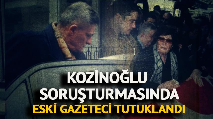 Kozinoğlu soruşturmasında eski gazeteci tutuklandı