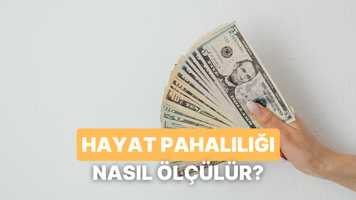 Bir &Uuml;lkede Hayat Pahalılığını &Ouml;l&ccedil;menin 10 Farklı Yolu