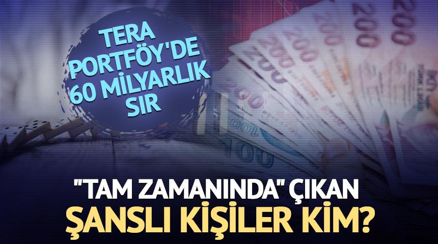 Tera Portf&ouml;y'de 60 milyarlık sır: "Tam zamanında" &ccedil;ıkan şanslı kişiler kim?