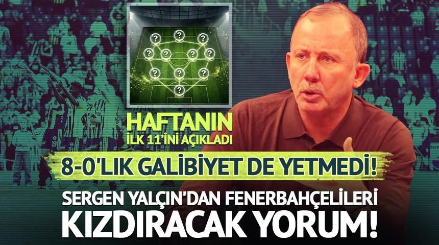 Sergen Yal&ccedil;ın'dan Fenerbah&ccedil;elileri kızdıracak yorum! 8-0 da yetmedi