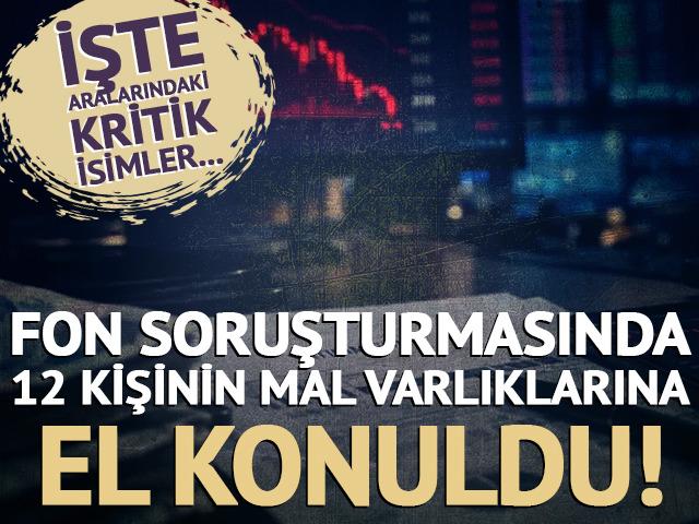 Fon soruşturmasında 12 isme mal varlığı tedbiri!