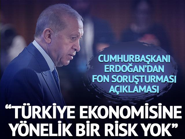 Cumhurbaşkanı Erdoğan'dan fon soruşturması a&ccedil;ıklaması: "T&uuml;rkiye ekonomisine y&ouml;nelik bir risk yok"