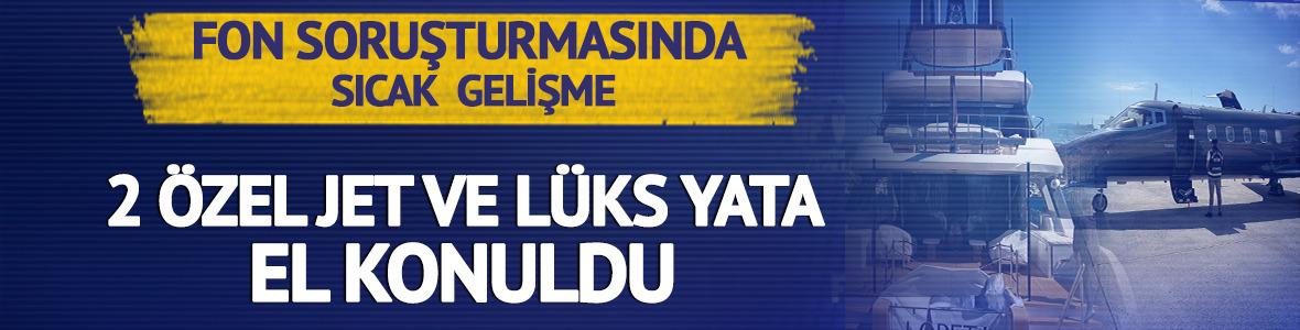 Fon soruşturmasında yeni gelişme:  2 &ouml;zel jet ve l&uuml;ks yata el konuldu