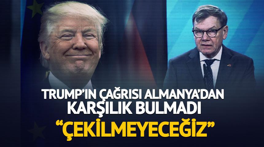 Trump&rsquo;a Almanya&rsquo;dan net yanıt: &ldquo;&Ccedil;ekilmeyeceğiz&rdquo;