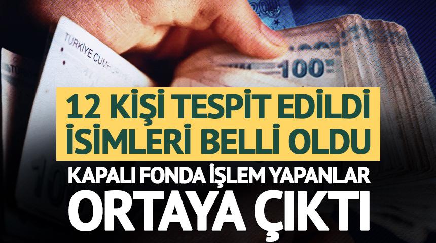 Kapalı fonda işlem yapan 12 kişi isim isim belli oldu