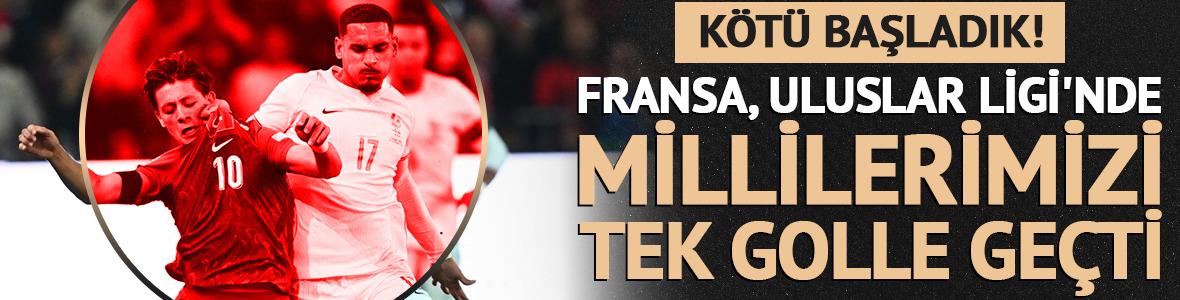 Fransa karşısında yıkıldık! Uluslar Ligi'ne mağlubiyetle başladık