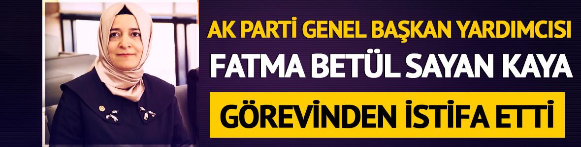 AK Parti Genel Başkan Yardımcısı Fatma Bet&uuml;l Sayan Kaya g&ouml;revinden istifa etti