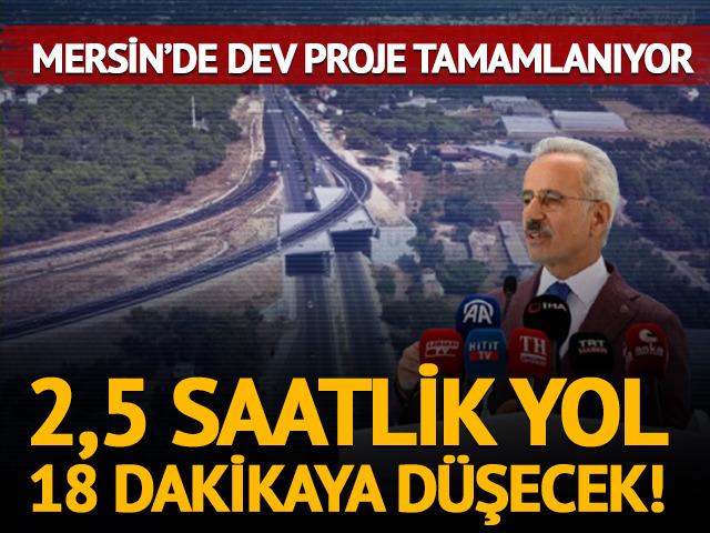 Mersin&rsquo;de dev proje tamamlanıyor! 2,5 saatlik yol 18 dakikaya d&uuml;şecek