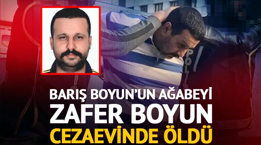 Barış Boyun&rsquo;un ağabeyi Zafer Boyun cezaevinde hayatını kaybetti! &Ouml;l&uuml;m nedeni&hellip;