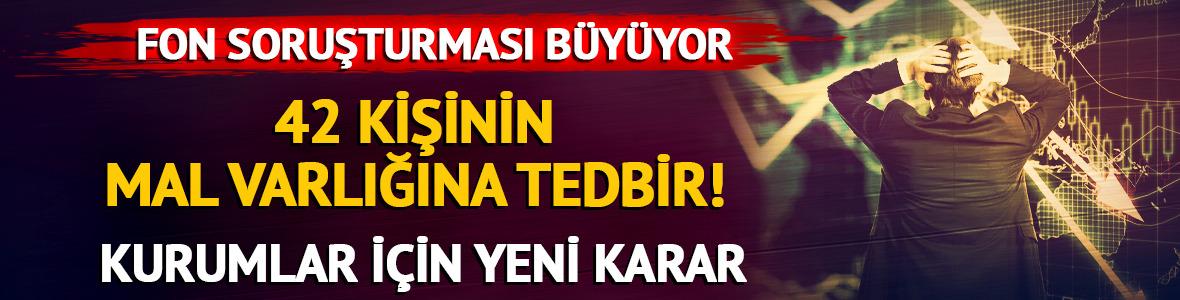 Fon soruşturmasında yeni gelişme! 42 kişinin mal varlığına tedbir kararı! Bazı kurumlara tedbirler kaldırıldı