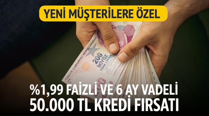 %1,99 FAİZLİ VE 6 AY VADELİ 50.000 TL KREDİ FIRSATI 