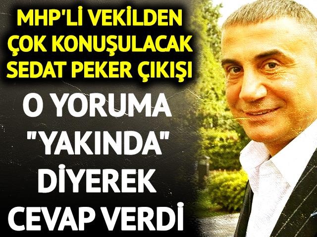 MHP'li vekilden Sedat Peker &ccedil;ıkışı: "Yakında kendisi ve ailesi de vatanımıza kavuşacaktır"