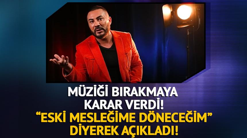 M&uuml;ziği bırakıyor! "Eski mesleğime d&ouml;neceğim"
