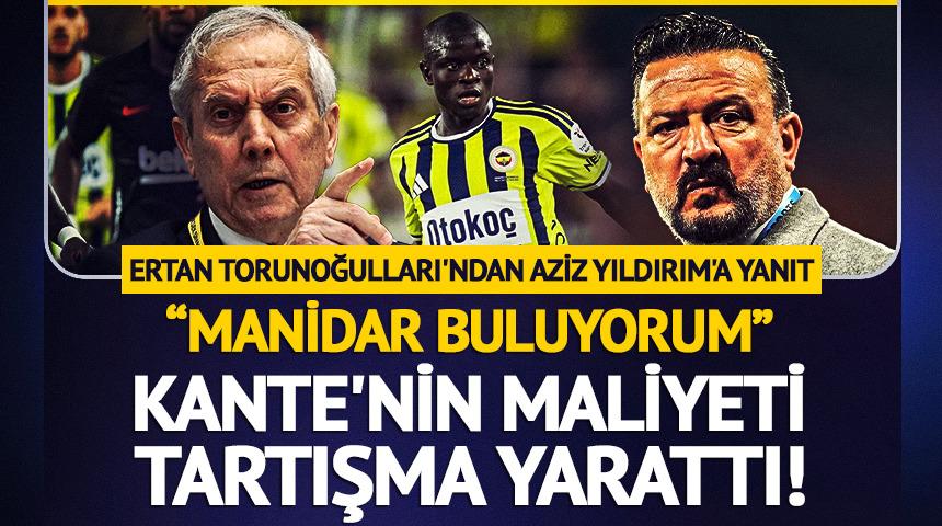 Ertan Torunoğulları'ndan Aziz Yıldırım'a Kante yanıtı!