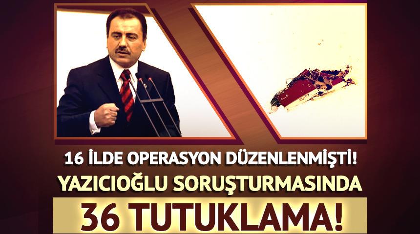 Yazıcıoğlu'nun &ouml;l&uuml;m&uuml;yle ilgili soruşturmada 36 tutuklama