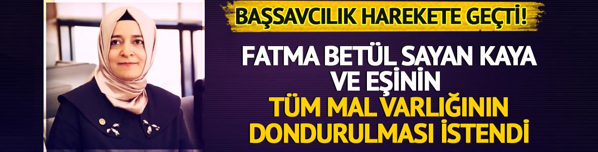 Fatma Bet&uuml;l Sayan Kaya ve İlyas Kaya'nın mal varlıklarının dondurulması talep edildi