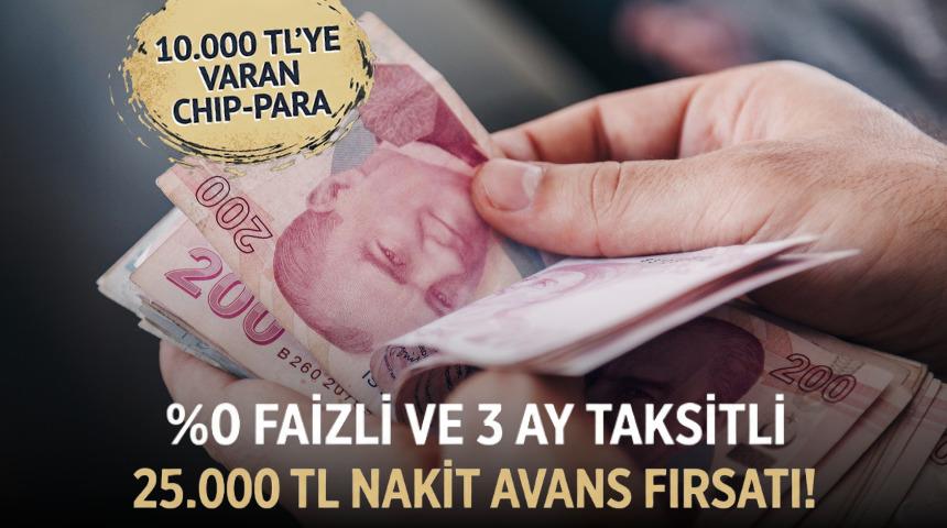 %0 FAİZLİ VE 3 AY TAKSİTLİ 25.000 TL NAKİT AVANS FIRSATI!