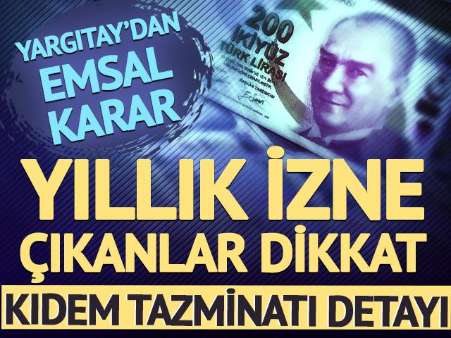 Yargıtay'dan karar! Yıllık izne &ccedil;ıkanlar dikkat: Kıdem tazminatı detayı