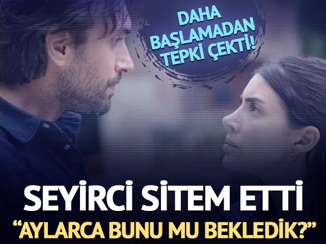 Daha yayınlanmadan tepki çekti! Seyirci isyan etti