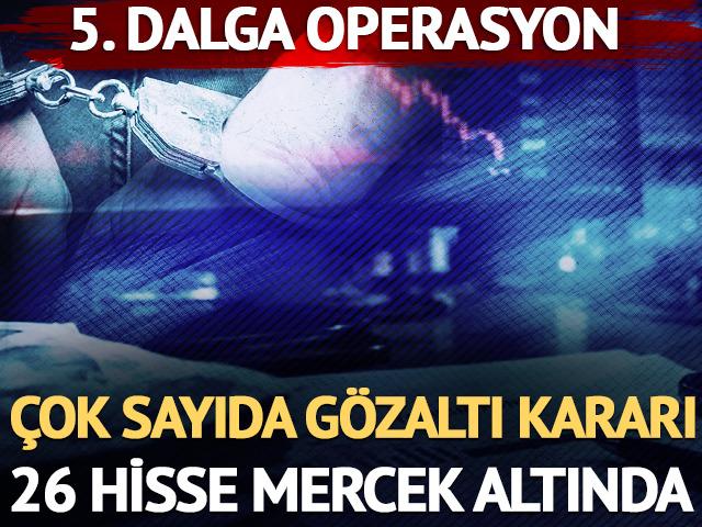 Fon soruşturmasında 5. dalga operasyon! 34 ş&uuml;pheli i&ccedil;in g&ouml;zaltı kararı; 26 hisse senedindeki hareketler inceleniyor