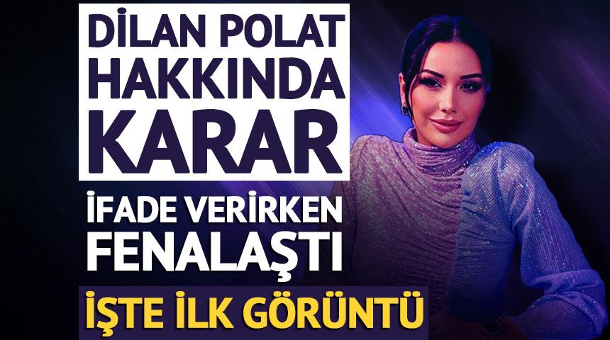 Dilan Polat hakkında karar! İfade verirken fenalaştı