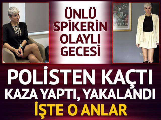 Ünlü spiker Deniz Türkeri polisten kaçtı! Kaza yapıp yakalanınca gözaltına alındı