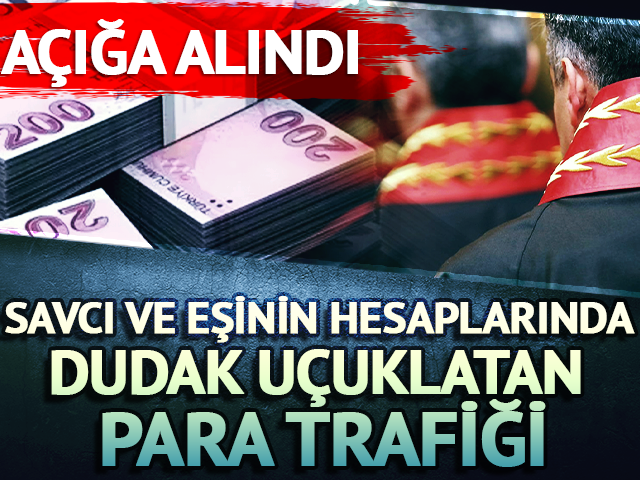 Savcı ve eşinin hesaplarında dudak u&ccedil;uklatan para trafiği! A&ccedil;ığa alındılar