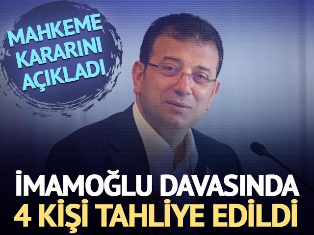 Ekrem İmamoğlu davasında yeni gelişme! 4 kişi tahliye edildi