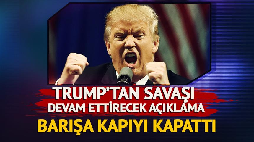 Trump'tan savaşı devam ettirecek a&ccedil;ıklama! Barışa kapıyı kapattı